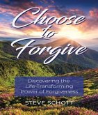 Choose to Forgive: Discovering the Life-Transforming Power of Forgiveness (eBook, ePUB)