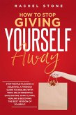 How To Stop Giving Yourself Away: Stop People-Pleasing & Doubting. Friendly Guide To Dealing With Toxic Relationships & Gaslighting. Start Living, Healing & Becoming The Best Version Of Yourself (The Rachel Stone Collection) (eBook, ePUB)