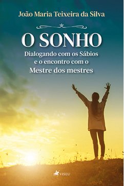 O Sonho, dialogando com os Sábios e o encontro com o Mestre dos mestres (eBook, ePUB) - Silva, João Maria Teixeira da