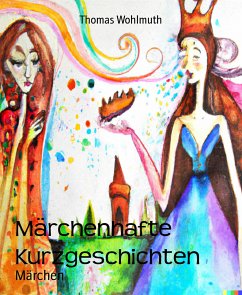 Märchenhafte Kurzgeschichten (eBook, ePUB) - Wohlmuth, Thomas