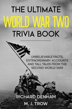 The Ultimate World War Two Trivia Book: Unbelievable Facts, Extraordinary Accounts and Tall Tales from the Second World War (eBook, ePUB) - Trow, M. J.