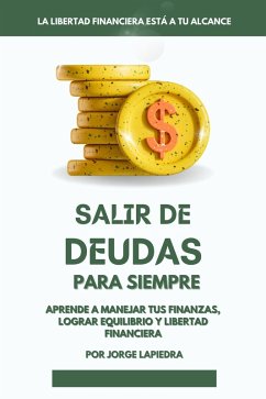 Salir de deudas para siempre: Aprende a Manejar tus finanzas, lograr equilibrio y libertad financiera (eBook, ePUB) - Lapiedra, Jorge