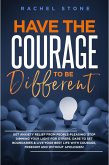 Have The Courage To Be Different: Get Anxiety Relief From People-Pleasing! Stop Dimming Your Light For Others. Dare To Set Boundaries & Live Your Best Life With Courage, Freedom And Without Apologies! (The Rachel Stone Collection) (eBook, ePUB)