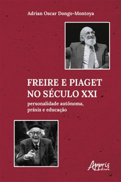 Freire e Piaget no Século XXI: Personalidade Autônoma, Práxis e Educação (eBook, ePUB) - Dongo-Montoya, Adrian Oscar