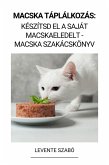 Macska Táplálkozás: Készítsd el a Saját Macskaeledelt - Macska Szakácskönyv (eBook, ePUB)