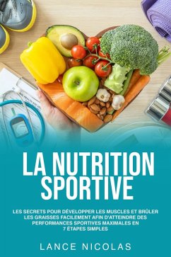 Cover La nutrition sportive: les secrets pour développer les muscles et brûler les graisses facilement afin d'atteindre des performances sportives maximales en 7 étapes simples (eBook, ePUB)