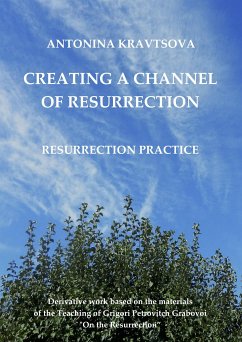 Creating a Channel of Resurrection. Resurrection Practice. (eBook, ePUB) - Kravtsova, Antonina; Grabovoi, Dr. Grigori P.