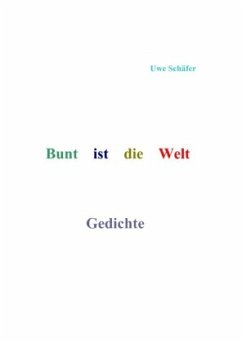 Bunt ist die Welt Gedichte - Schäfer, Uwe