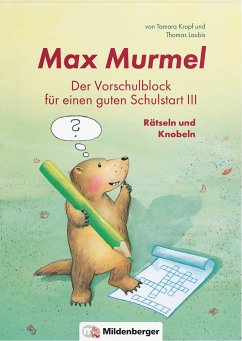 Max Murmel: Der Vorschulblock für einen guten Schulstart III - Rätseln und Knobeln - Laubis, Thomas;Kropf, Tamara