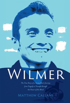 Wilmer: The True Story of a Young Man's Journey from Tragedy to Triumph through the Power of the Mind (eBook, ePUB) - Callans, Matthew