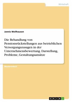 Die Behandlung von Pensionsrückstellungen aus betrieblichen Versorgungszusagen in der Unternehmensbewertung. Darstellung, Probleme, Gestaltungsansätze - Wellhausen, Jannis