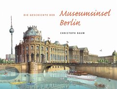 Die Geschichte der Museumsinsel Berlin - Baum, Christoph