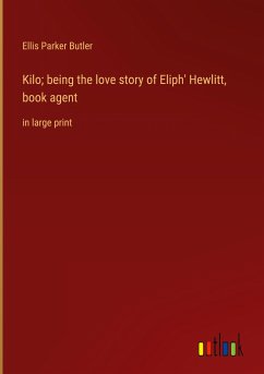 Kilo; being the love story of Eliph' Hewlitt, book agent