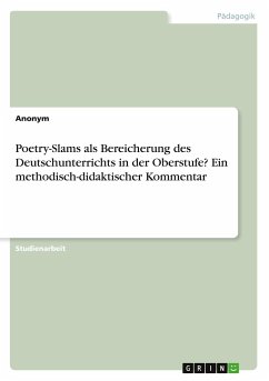 Poetry-Slams als Bereicherung des Deutschunterrichts in der Oberstufe? Ein methodisch-didaktischer Kommentar - Anonym