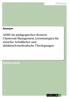 ADHS im pädagogischen Kontext. Classroom Management, Lernstrategien für einzelne Schulfächer und didaktisch-methodische Überlegungen
