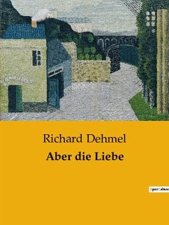 Aber die Liebe - Dehmel, Richard