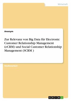 Zur Relevanz von Big Data für Electronic Customer Relationship Management (eCRM) und Social Customer Relationship Management (SCRM ) - Anonymous