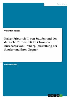 Kaiser Friedrich II. von Staufen und der deutsche Thronstreit im Chronicon Burchards von Ursberg. Darstellung der Staufer und ihrer Gegner - Reiser, Valentin