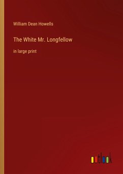 The White Mr. Longfellow - Howells, William Dean