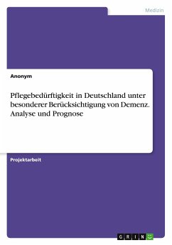 Pflegebedürftigkeit in Deutschland unter besonderer Berücksichtigung von Demenz. Analyse und Prognose - Anonym