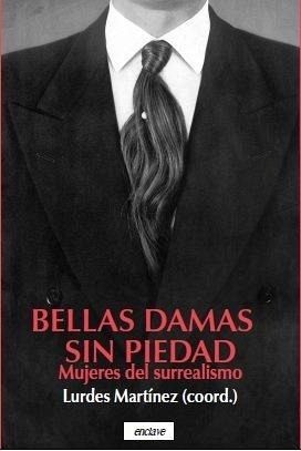 Bellas damas sin piedad : mujeres del surrealismo Bellas damas sin piedad : mujeres del surrealismo