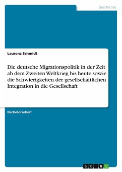 Die deutsche Migrationspolitik in der Zeit ab dem Zweiten Weltkrieg bis heute sowie die Schwierigkeiten der gesellschaftlichen Integration in die Gesellschaft - Schmidt, Laurenz