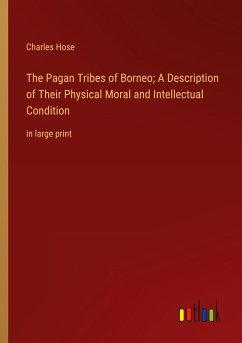 The Pagan Tribes of Borneo; A Description of Their Physical Moral and Intellectual Condition