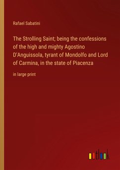 The Strolling Saint; being the confessions of the high and mighty Agostino D'Anguissola, tyrant of Mondolfo and Lord of Carmina, in the state of Piacenza