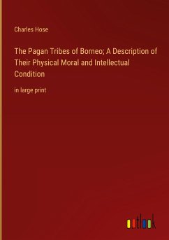 The Pagan Tribes of Borneo; A Description of Their Physical Moral and Intellectual Condition