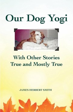 Our Dog Yogi With Other Stories True and Mostly True - Smith, James H.
