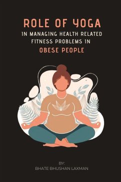 Role Of Yoga In Managing Health Related Fitness Problems In Obese People - Laxman, Bhate Bhushan