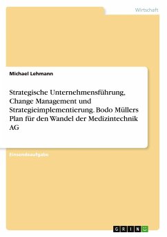 Strategische Unternehmensführung, Change Management und Strategieimplementierung. Bodo Müllers Plan für den Wandel der Medizintechnik AG - Lehmann, Michael
