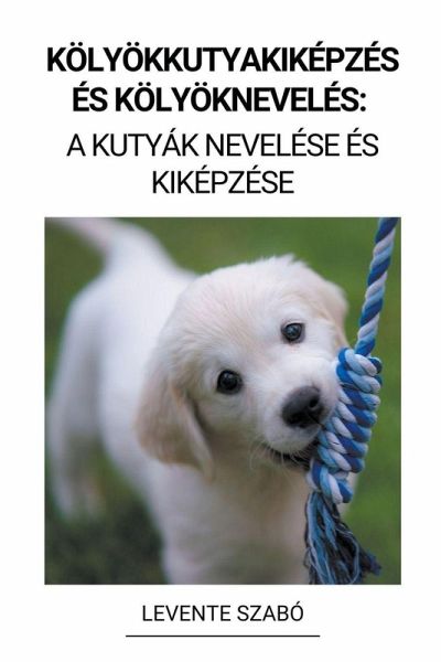 Kölyökkutyakiképzés és Kölyöknevelés Kölyökkutyakiképzés és Kölyöknevelés