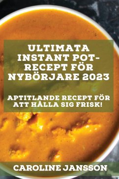 Ultimata Instant Pot-recept för nybörjare 2023 - Jansson, Caroline