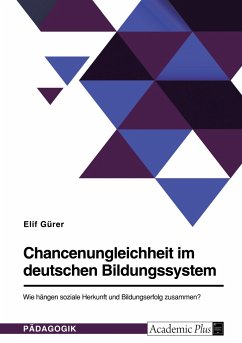Chancenungleichheit im deutschen Bildungssystem. Wie hängen soziale Herkunft und Bildungserfolg zusammen? - Gürer, Elif