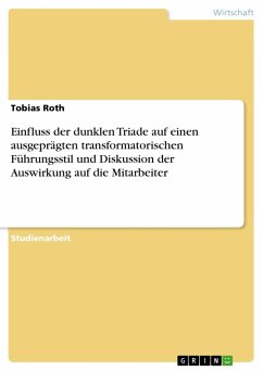 Einfluss der dunklen Triade auf einen ausgeprägten transformatorischen Führungsstil und Diskussion der Auswirkung auf die Mitarbeiter - Roth, Tobias