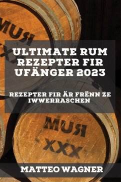 Ultimate Rum Rezepter fir Ufänger 2023 - Wagner, Matteo