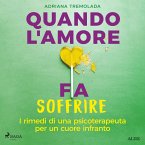 Quando l'amore fa soffrire. I rimedi di una psicoterapeuta per un cuore infranto (MP3-Download)