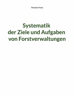 Systematik der Ziele und Aufgaben von Forstverwaltungen - Franz, Thorsten