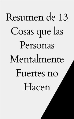 Resumen de 13 Cosas que las Personas Mentalmente Fuertes no Hacen (eBook, ePUB) - B, Mente