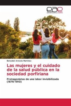 Las mujeres y el cuidado de la salud pública en la sociedad porfiriana - Arreola Martínez, Betzabé