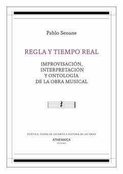 Regla y tiempo real : improvisación, interpretación y ontología de la obra musical - Seoane, Pablo