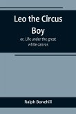 Leo the Circus Boy; or, Life under the great white canvas