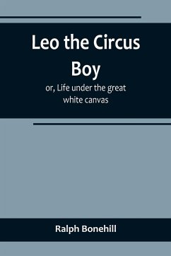 Leo the Circus Boy; or, Life under the great white canvas - Bonehill, Ralph