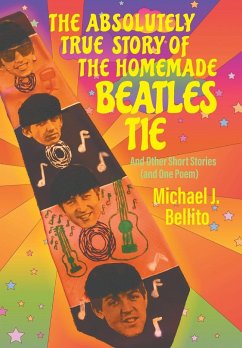 The Absolutely True Story of the Homemade Beatles Tie - Bellito, Michael J.