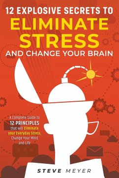 12 Explosive Secrets To Eliminate Stress And Change Your Brain - Meyer, Steve