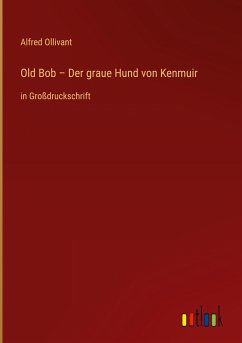 Old Bob ¿ Der graue Hund von Kenmuir - Ollivant, Alfred