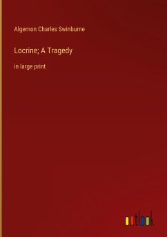 Locrine; A Tragedy - Swinburne, Algernon Charles