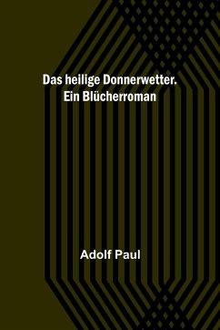 Das heilige Donnerwetter. Ein Blücherroman - Paul, Adolf