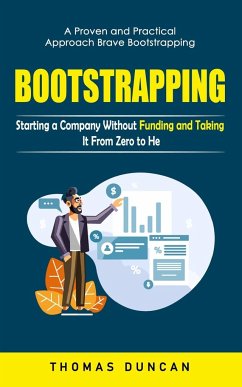 Cover Bootstrapping: A Proven and Practical Approach Brave Bootstrapping (Starting a Company Without Funding and Taking It From Zero to Her